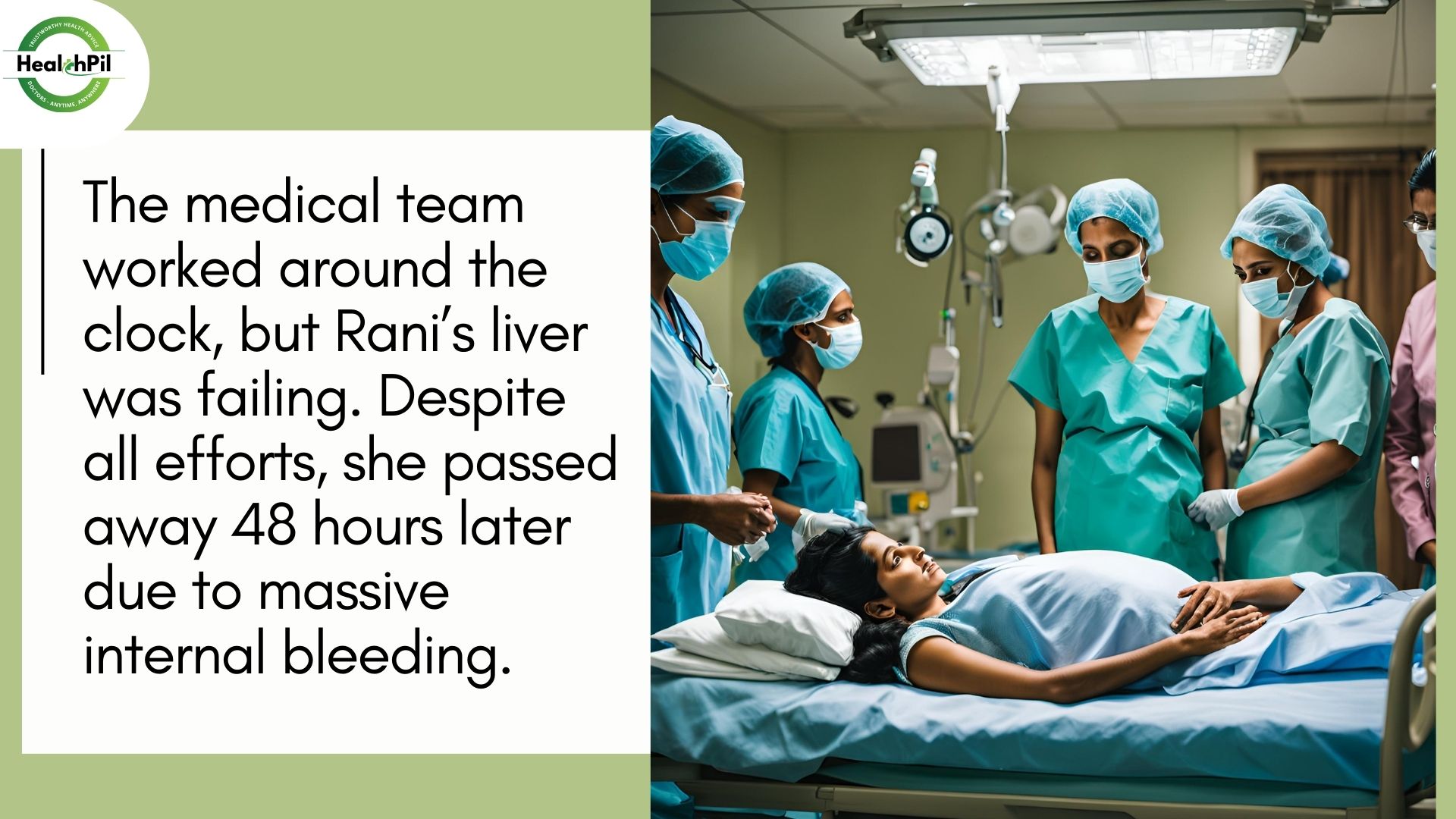 The medical team worked around the clock, but Rani's liver was failing. Despite all efforts, she passer away 48 hours later due to massive internal bleeding.